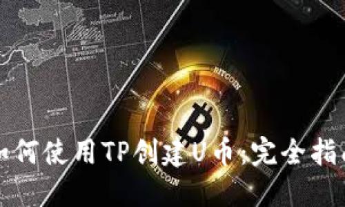 如何使用TP创建U币：完全指南