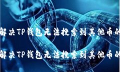 如何解决TP钱包无法搜索到