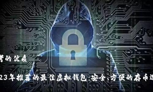 思考的优质

2023年推荐的最佳虚拟钱包：安全、方便的存币选择