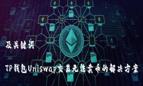 及关键词

TP钱包Uniswap交易无法卖币的解决方案