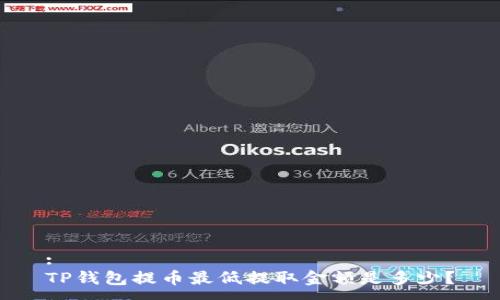 :
TP钱包提币最低提取金额是多少？