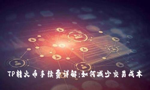 TP转火币手续费详解：如何减少交易成本