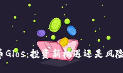 虚拟币Glos：投资新机遇还是风险重重？