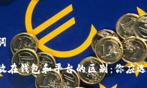 与关键词

虚拟币放在钱包和平台的区别：你应选择哪个？