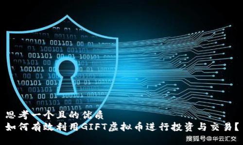 思考一个且的优质  
如何有效利用GIFT虚拟币进行投资与交易？