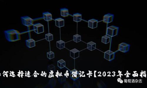 如何选择适合的虚拟币借记卡？2023年全面指南