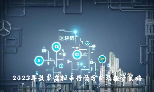 2023年最新虚拟币行情分析及投资策略