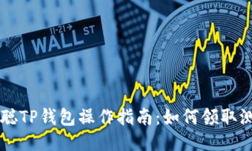 优质
中本聪TP钱包操作指南：如何领取测试币