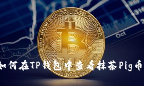 如何在TP钱包中查看抹茶Pig币？