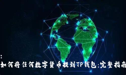 :
如何将任何数字货币提到TP钱包：完整指南