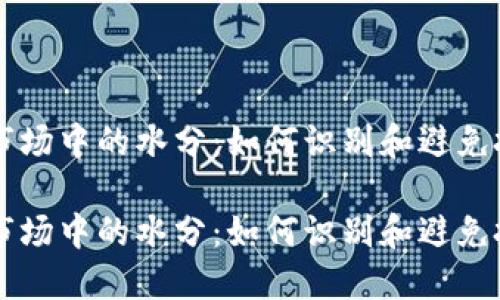 虚拟币市场中的水分：如何识别和避免投资陷阱

虚拟币市场中的水分：如何识别和避免投资陷阱