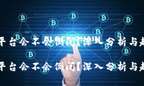 虚拟币平台会不会倒闭？深入分析与趋势预测

虚拟币平台会不会倒闭？深入分析与趋势预测