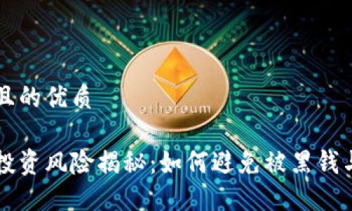 思考一个且的优质

虚拟货币投资风险揭秘：如何避免被黑钱与解码陷阱