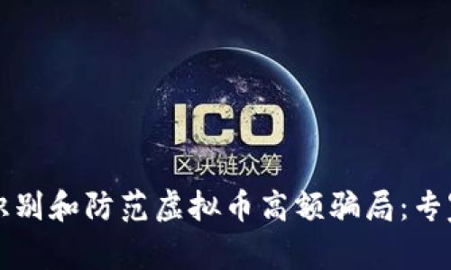 如何识别和防范虚拟币高额骗局：专家指南