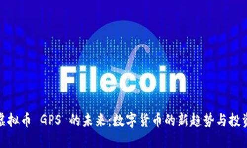 探索虚拟币 GPS 的未来：数字货币的新趋势与投资策略