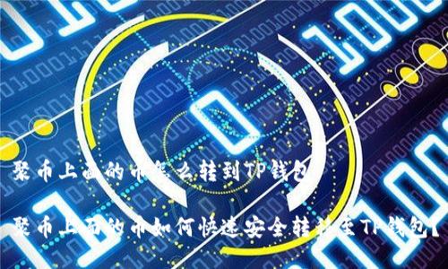 聚币上面的币怎么转到TP钱包

聚币上面的币如何快速安全转移至TP钱包？
