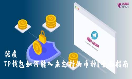 优质
TP钱包如何转入未支持的币种？全面指南