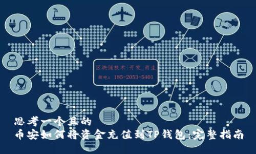 思考一个且的  
币安如何将资金充值到TP钱包：完整指南