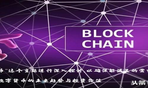 思路导图：
我们将围绕“虚拟币1001虚拟币”这个主题进行深入探讨，以确保能满足的需求，并为用户提供有价值的信息。

### 虚拟币1001：深入探索数字货币的未来趋势与投资价值