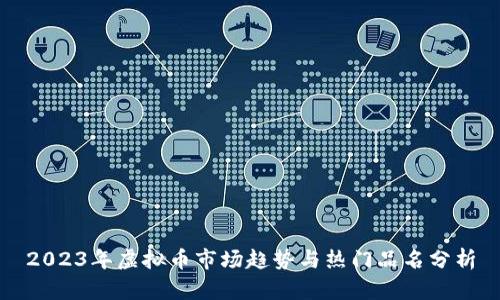 2023年虚拟币市场趋势与热门品名分析