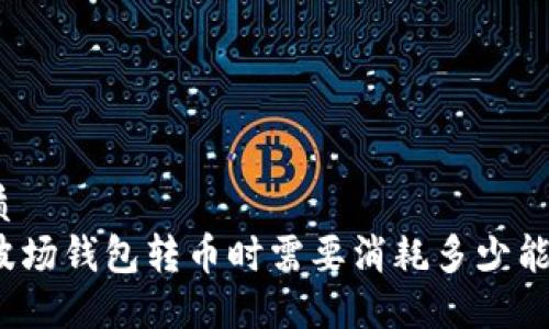 优质
TP波场钱包转币时需要消耗多少能量？