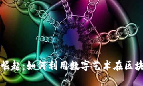 图片虚拟币的崛起：如何利用数字艺术在区块链上创造财富