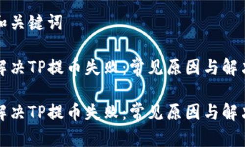 思考和关键词

如何解决TP提币失败：常见原因与解决方案

如何解决TP提币失败：常见原因与解决方案