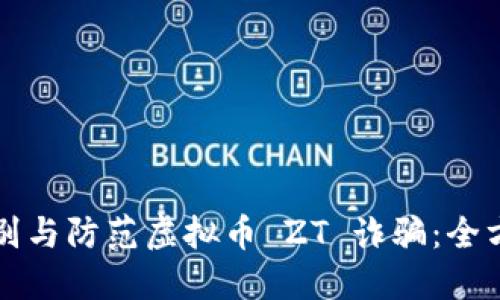 如何识别与防范虚拟币 ZT 诈骗：全方位指导