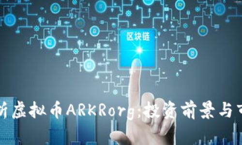 全面解析虚拟币ARKRorg：投资前景与市场动态