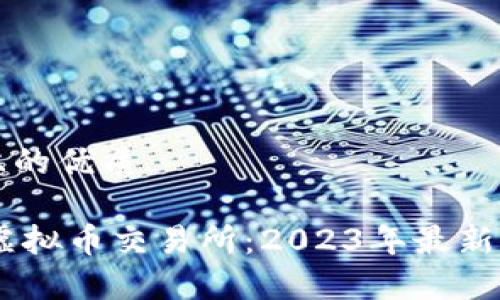 思考一个且的优质

全国10大虚拟币交易所：2023年最新排名及分析