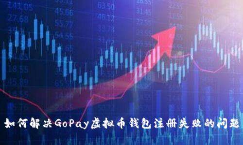 如何解决GoPay虚拟币钱包注册失败的问题