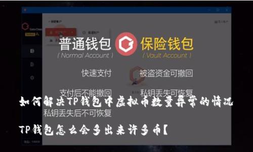 如何解决TP钱包中虚拟币数量异常的情况

TP钱包怎么会多出来许多币？