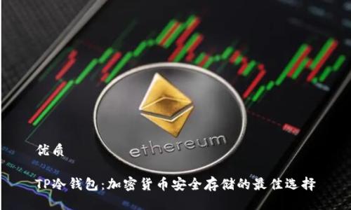 优质

TP冷钱包：加密货币安全存储的最佳选择