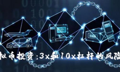 揭秘虚拟币投资：3x和10x杠杆的风险与机遇