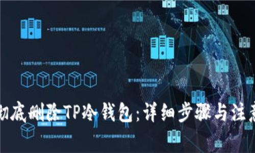 如何彻底删除TP冷钱包：详细步骤与注意事项