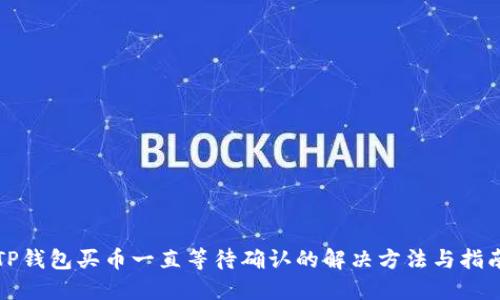 TP钱包买币一直等待确认的解决方法与指南