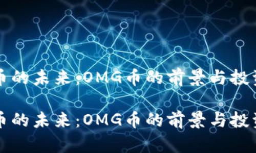 虚拟币的未来：OMG币的前景与投资价值

虚拟币的未来：OMG币的前景与投资价值