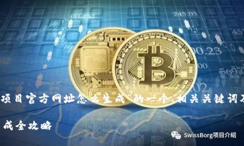 提示：以下是对“tp发币项目官方网址怎么生成”的一个、相关关键词及六个问题的详细介绍。

TP发币项目官方网址生成全攻略