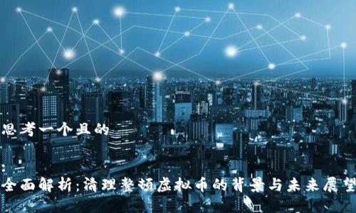 思考一个且的

:
全面解析：清理整顿虚拟币的背景与未来展望