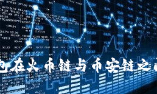 如何使用TP钱包在火币链与币安链之间进行跨链转币