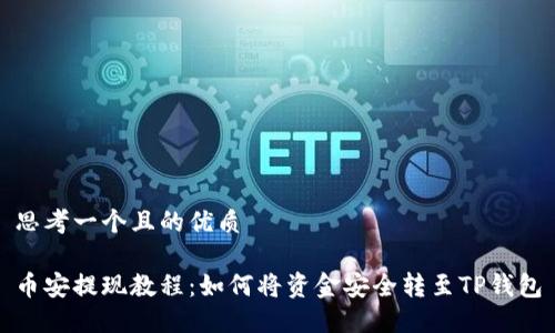 思考一个且的优质

币安提现教程：如何将资金安全转至TP钱包