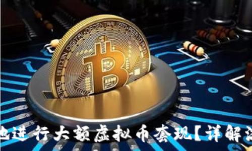   
如何安全有效地进行大额虚拟币套现？详解流程与注意事项