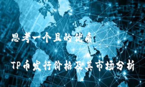 思考一个且的优质

TP币发行价格及其市场分析