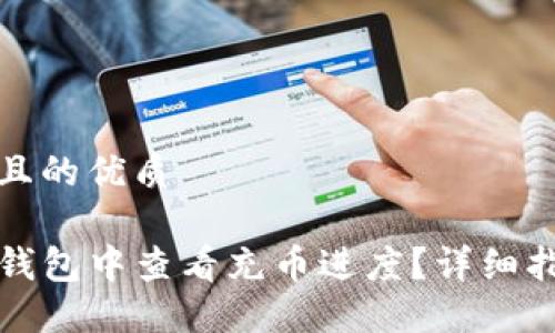 思考一个且的优质

如何在TP钱包中查看充币进度？详细指南与技巧