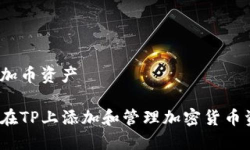 tp添加币资产

如何在TP上添加和管理加密货币资产？