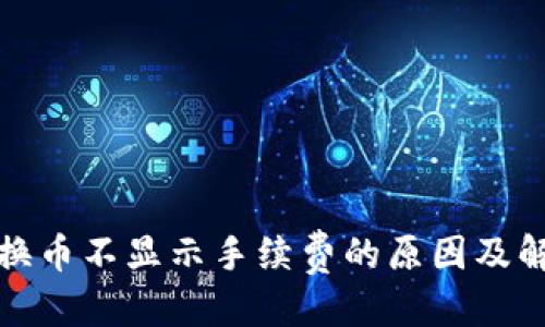 优质

TP钱包换币不显示手续费的原因及解决方案