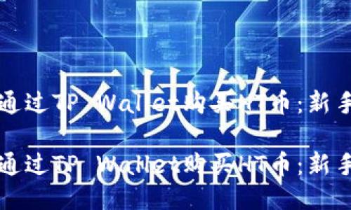 如何通过TP Wallet购买HT币：新手指南

如何通过TP Wallet购买HT币：新手指南