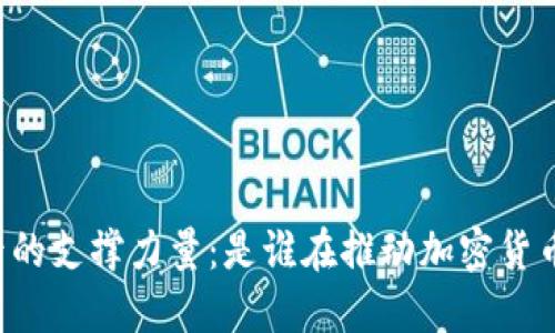 虚拟币背后的支撑力量：是谁在推动加密货币行业发展？