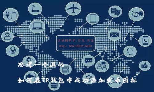 思考一个且的

如何在TP钱包中成功添加发币图标