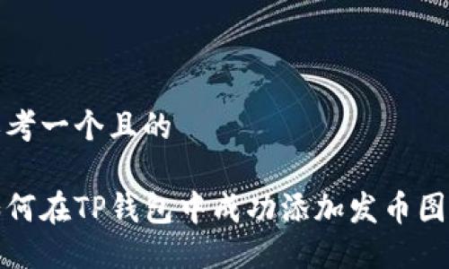 思考一个且的

如何在TP钱包中成功添加发币图标